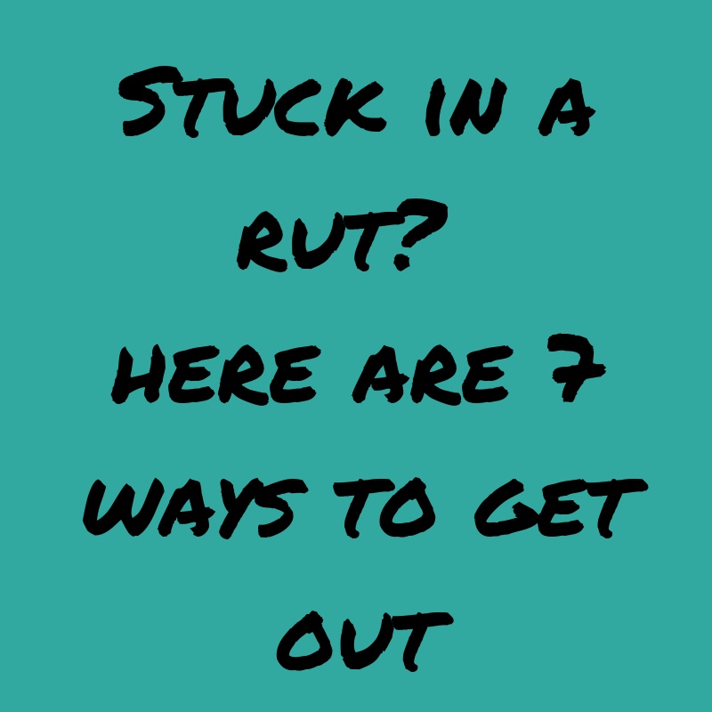 Stuck In A Rut? Here Are 7 Ways To Get Out. - Elizabeth Ritchie ...